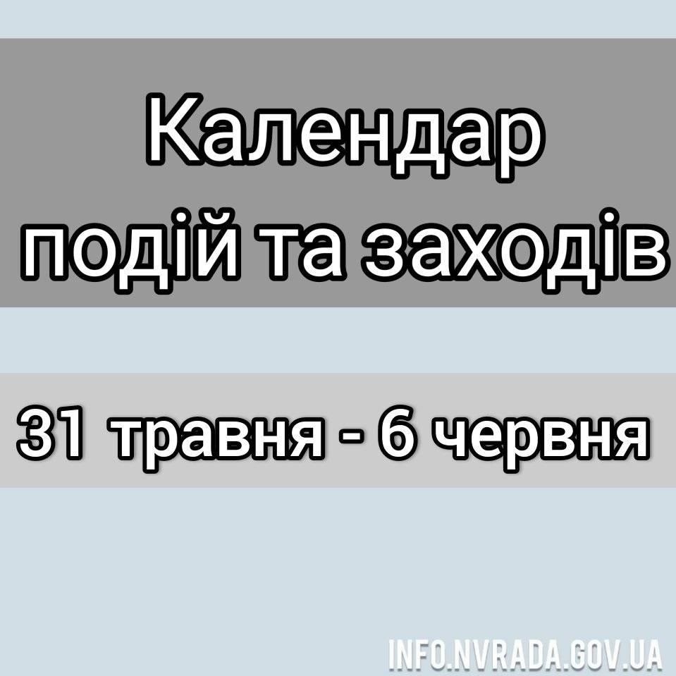 КАЛЕНДАР ПОДІЙ ТА ЗАХОДІВ НОВОГРАД-ВОЛИНСЬКОЇ МІСЬКОЇ РАДИ 
з 31 травня по 06 червня 2021 року