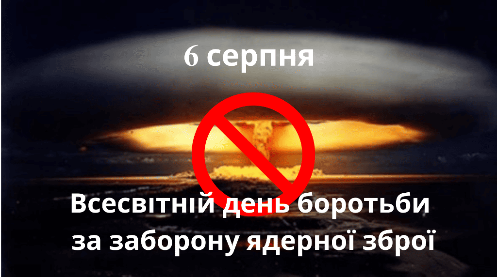 6 серпня — Всесвітній день боротьби за заборону ядерної зброї